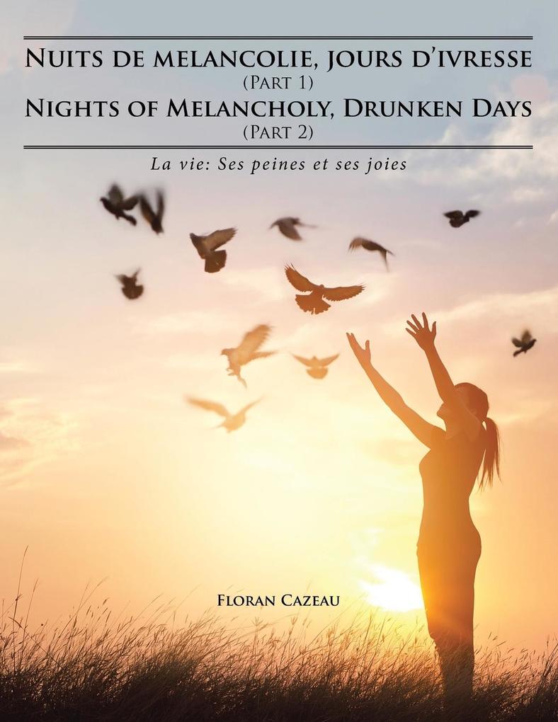 Nuits de melancolie jours d‘ivresse (Part 1) Nights of Melancholy Drunken Days (Part 2): La vie: Ses peines et ses joies