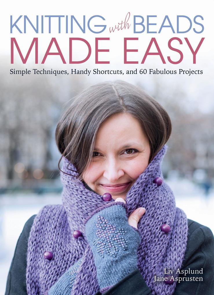 Knitting with Beads Made Easy: Simple Techniques Handy Shortcuts and 60 Fabulous Projects