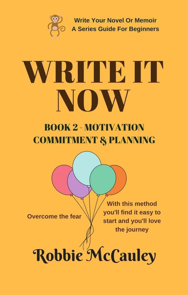 Write it Now. Book 2 - Motivation Commitment and Planning (Write Your Novel or Memoir. A Series Guide For Beginners #2)