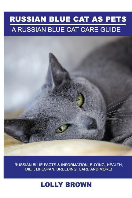 Russian Blue Cats as Pets: Russian Blue Facts & Information buying health diet lifespan breeding care and more! A Russian Blue Cat Care Gui