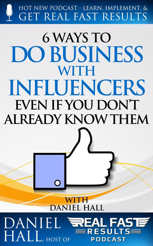 6 Ways to Do Business with Influencers: Even if You Don‘t Already Know Them (Real Fast Results #53)