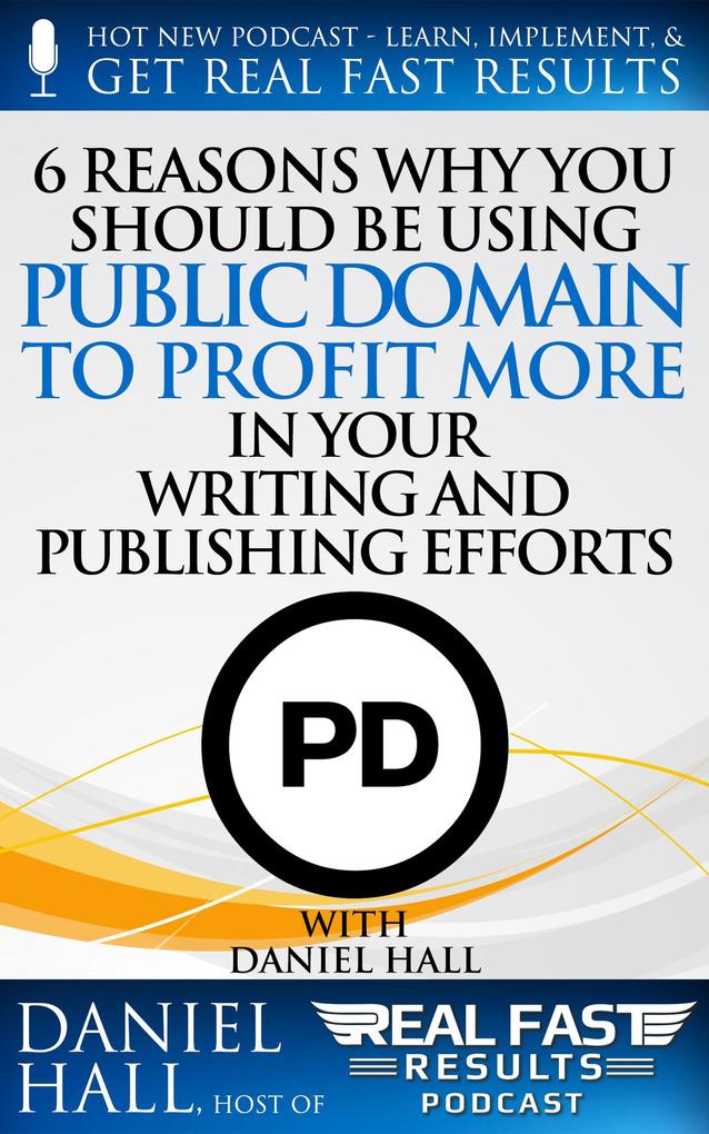 6 Reasons Why You Should be Using Public Domain to Profit More in Your Writing and Publishing Efforts (Real Fast Results #54)