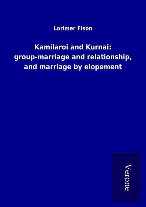 Kamilaroi and Kurnai: group-marriage and relationship and marriage by elopement