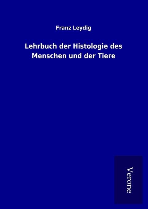 Lehrbuch der Histologie des Menschen und der Tiere - Franz Leydig