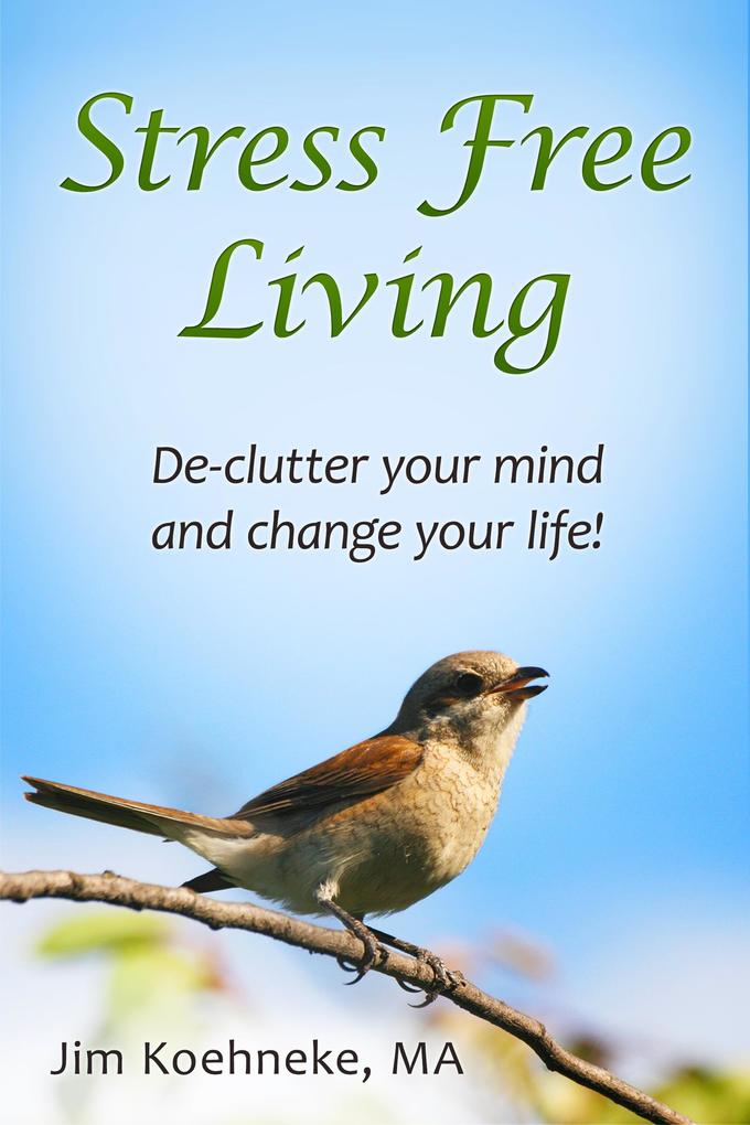 Stress Free Living - Declutter Your Mind and Change Your Life Forever!