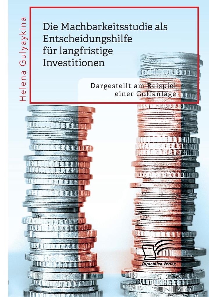 Die Machbarkeitsstudie als Entscheidungshilfe für langfristige Investitionen. Dargestellt am Beispiel einer Golfanlage