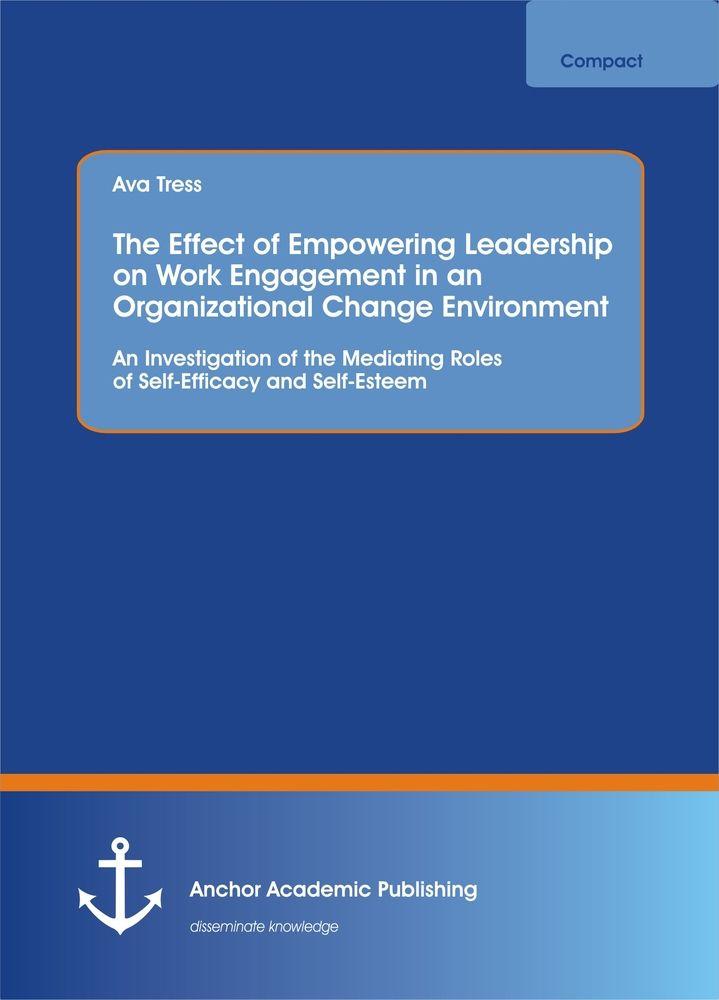 The Effect of Empowering Leadership on Work Engagement in an Organizational Change Environment. An Investigation of the Mediating Roles of Self-Efficacy and Self-Esteem