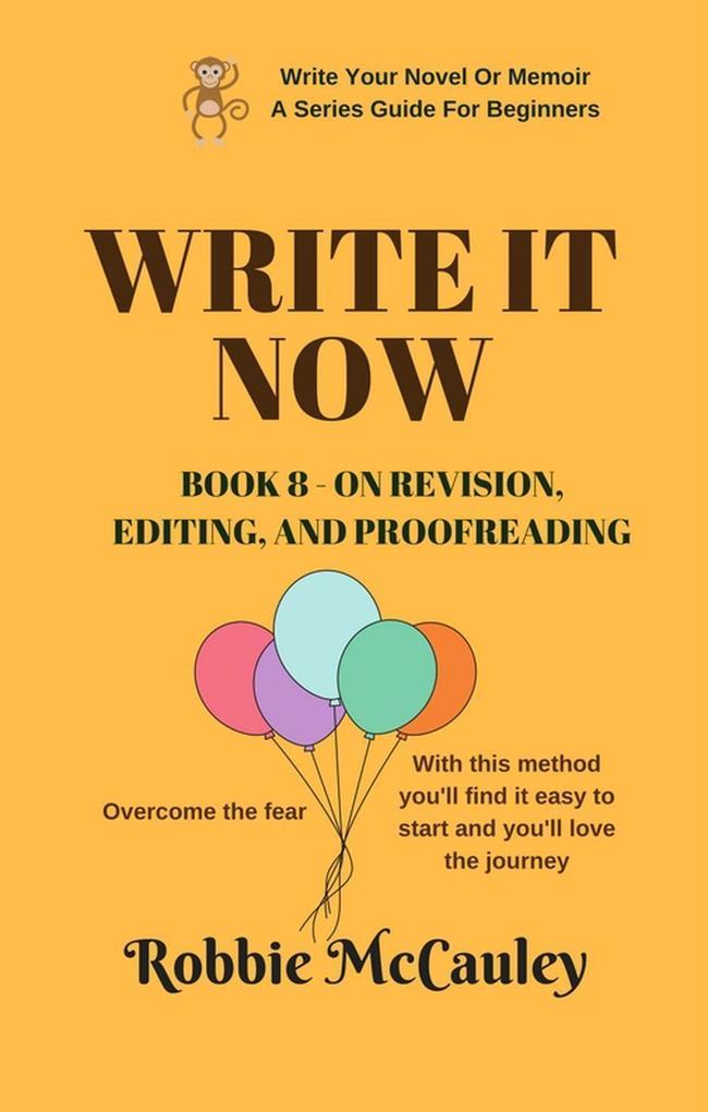 Write it Now. Book 8 - On Revision - Editing and Proofreading (Write Your Novel or Memoir. A Series Guide For Beginners #8)