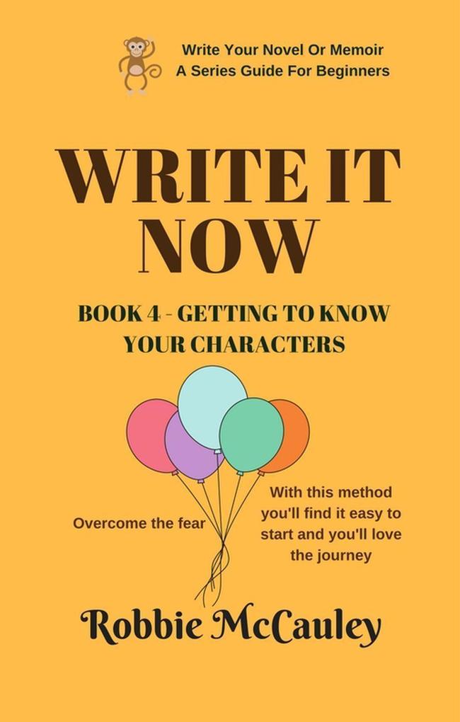 Write it Now. Book 4 - Getting To Know Your Characters (Write Your Novel or Memoir. A Series Guide For Beginners #4)