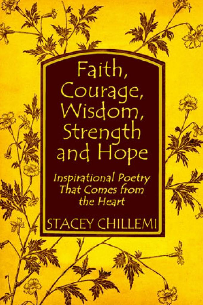 Faith Courage Wisdom Strength and Hope: Inspirational Poetry That Comes from the Heart