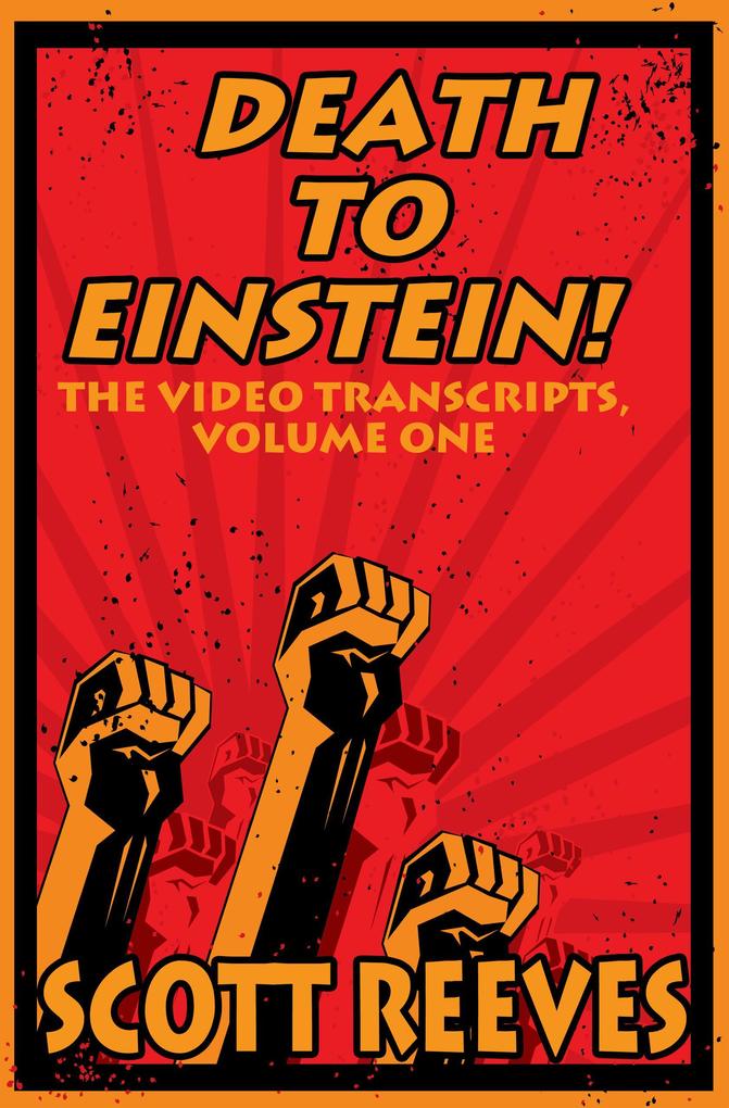 Death to Einstein!: The Video Transcripts Volume One
