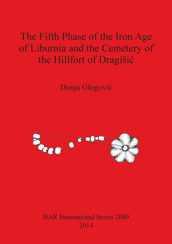 The Fifth Phase of the Iron Age of Liburnia and the Cemetery of the Hillfort of Dragii