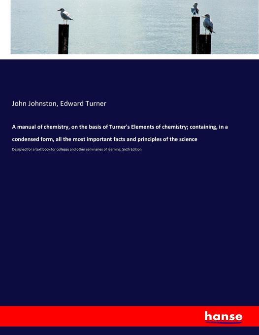 A manual of chemistry on the basis of Turner‘s Elements of chemistry; containing in a condensed form all the most important facts and principles of the science