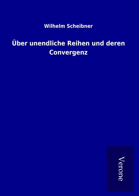 Über unendliche Reihen und deren Convergenz - Wilhelm Scheibner