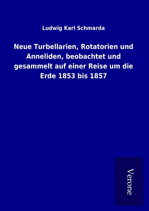 Neue Turbellarien Rotatorien und Anneliden beobachtet und gesammelt auf einer Reise um die Erde 1853 bis 1857