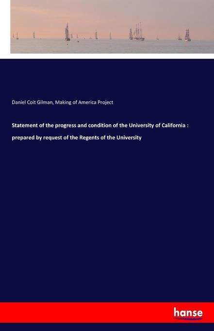 Statement of the progress and condition of the University of California : prepared by request of the Regents of the University