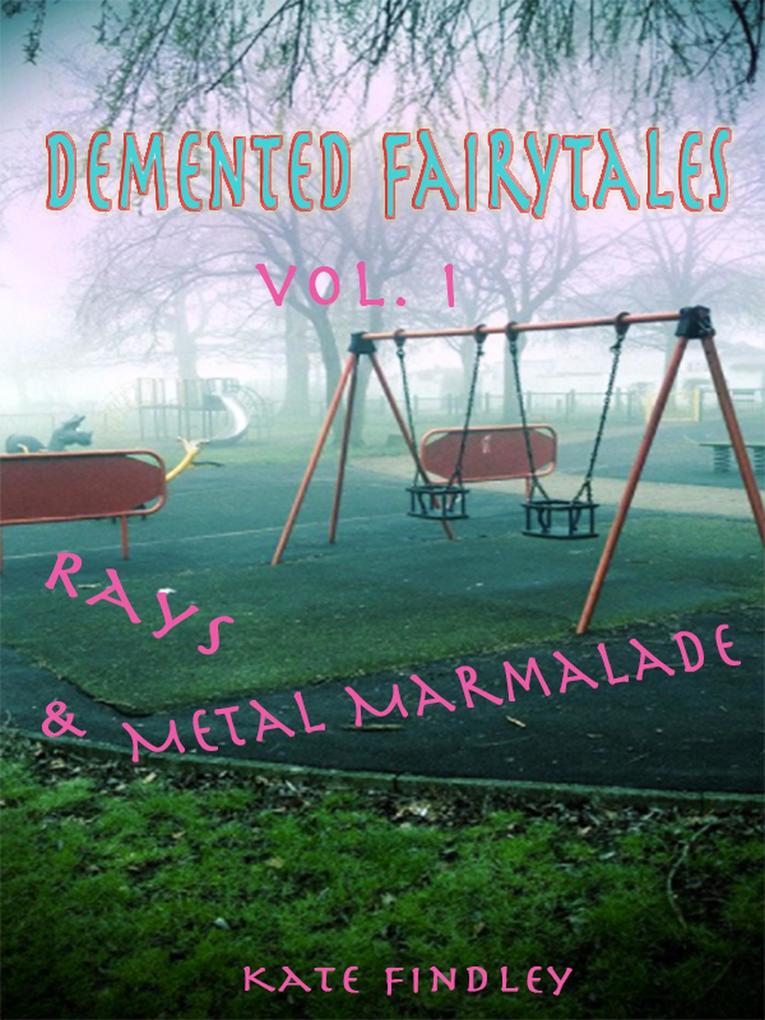 Demented Fairy Tales Volume 1: Rays and Metal Marmalade