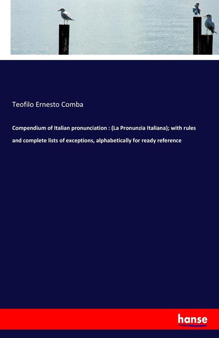 Compendium of Italian pronunciation : (La Pronunzia Italiana); with rules and complete lists of exceptions alphabetically for ready reference