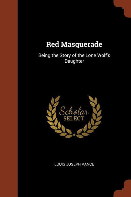 Red Masquerade: Being the Story of the Lone Wolf's Daughter - Louis Joseph Vance