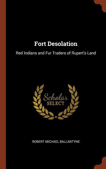 Fort Desolation: Red Indians and Fur Traders of Rupert‘s Land