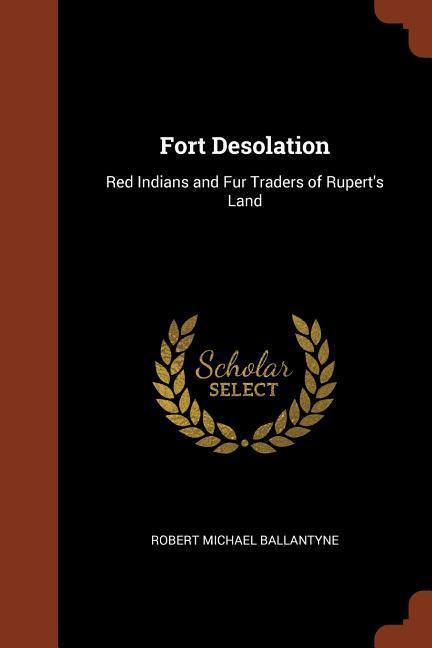 Fort Desolation: Red Indians and Fur Traders of Rupert‘s Land