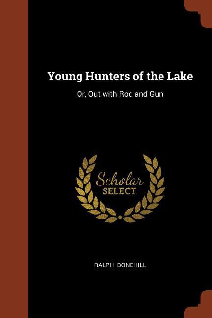Young Hunters of the Lake: Or Out with Rod and Gun