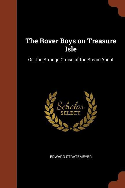 The Rover Boys on Treasure Isle: Or The Strange Cruise of the Steam Yacht