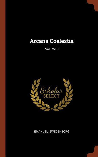 Arcana Coelestia; Volume 8 - Emanuel Swedenborg