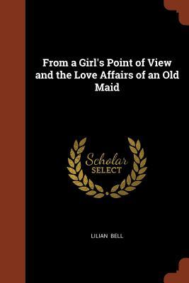 From a Girl's Point of View and the Love Affairs of an Old Maid - Lilian Bell