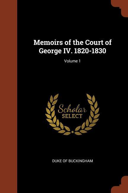 Memoirs of the Court of George IV. 1820-1830; Volume 1