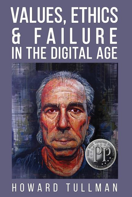 Values Ethics & Failure in the Digital Age: You Get What You Work For Not What You Wish For