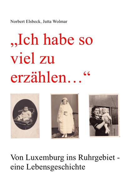 Image of Ich habe so viel zu erzählen... Von Luxemburg ins Ruhrgebiet - eine Lebensgeschichte