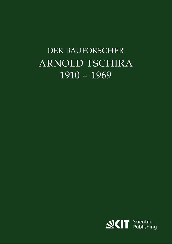 Der Bauforscher Arnold Tschira (1910 1969) : Gedenkschrift seiner Schüler zum 100. Geburtstag