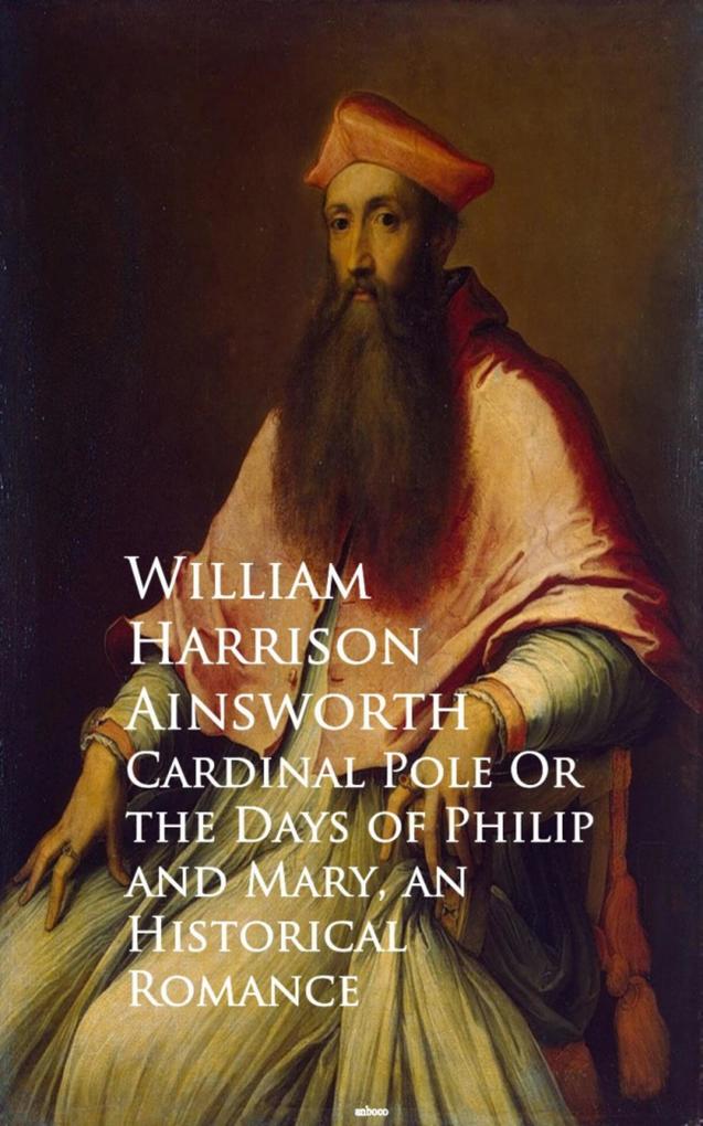 Cardinal Pole Or the Days of Philip and Mary