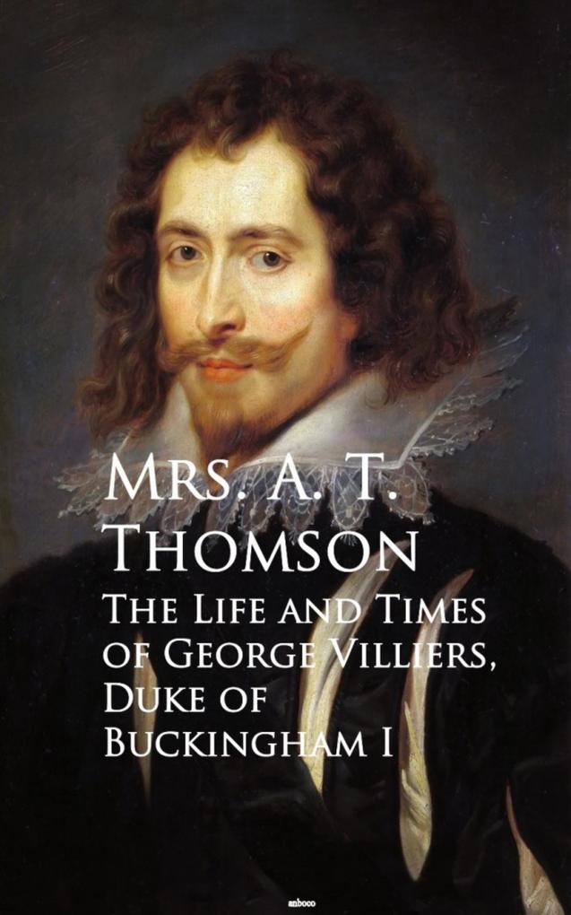 Life and Times of George Villiers The Duke of Buckingham