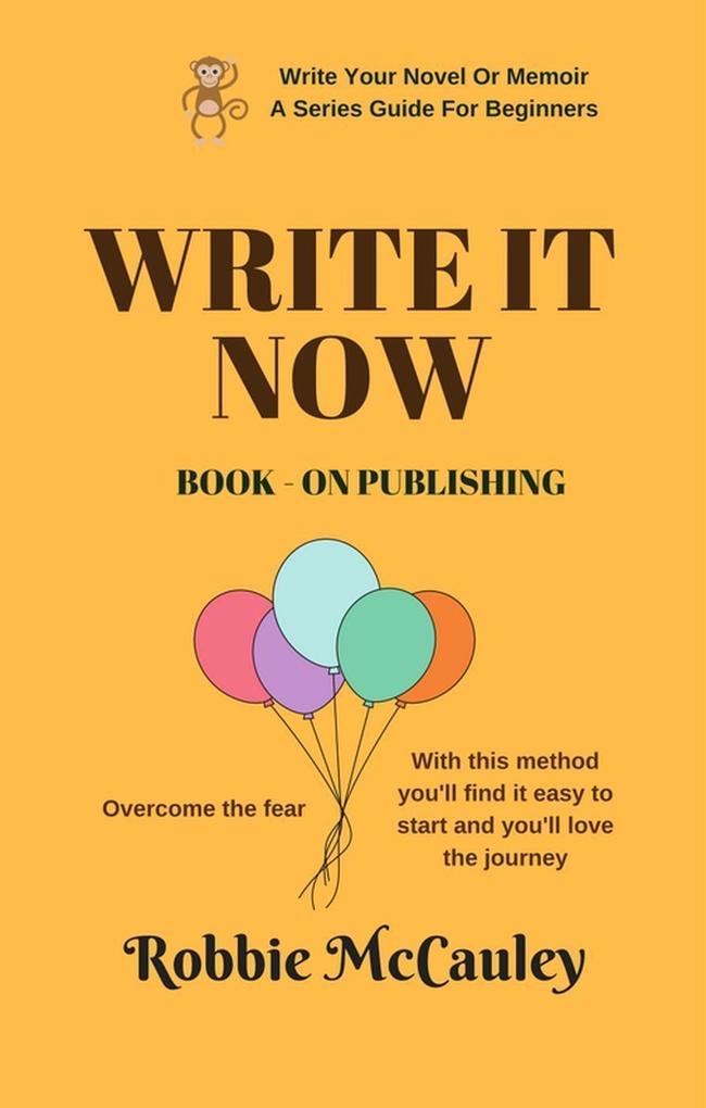 Write it Now. Book 9 - On Publishing (Write Your Novel or Memoir. A Series Guide For Beginners #9)