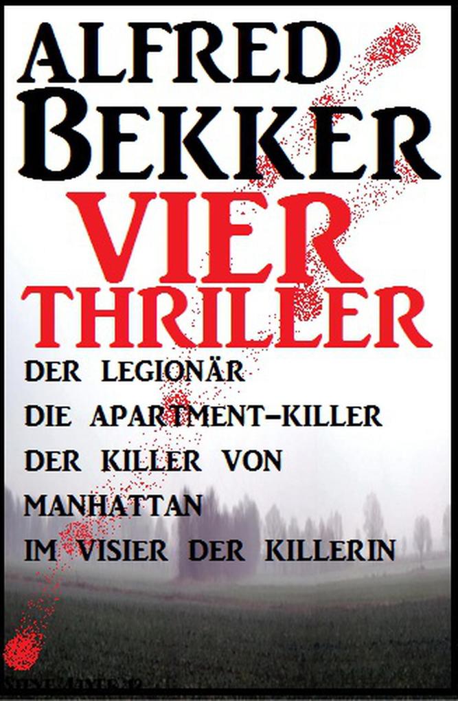 Vier Alfred Bekker Thriller: Der Legionär/ Die Apartment-Killer/ Der Killer von Manhattan/ Im Visier der Killerin