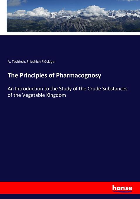 The Principles of Pharmacognosy - A. Tschirch/ Friedrich Flückiger