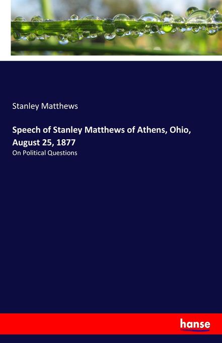 Speech of Stanley Matthews of Athens Ohio August 25 1877