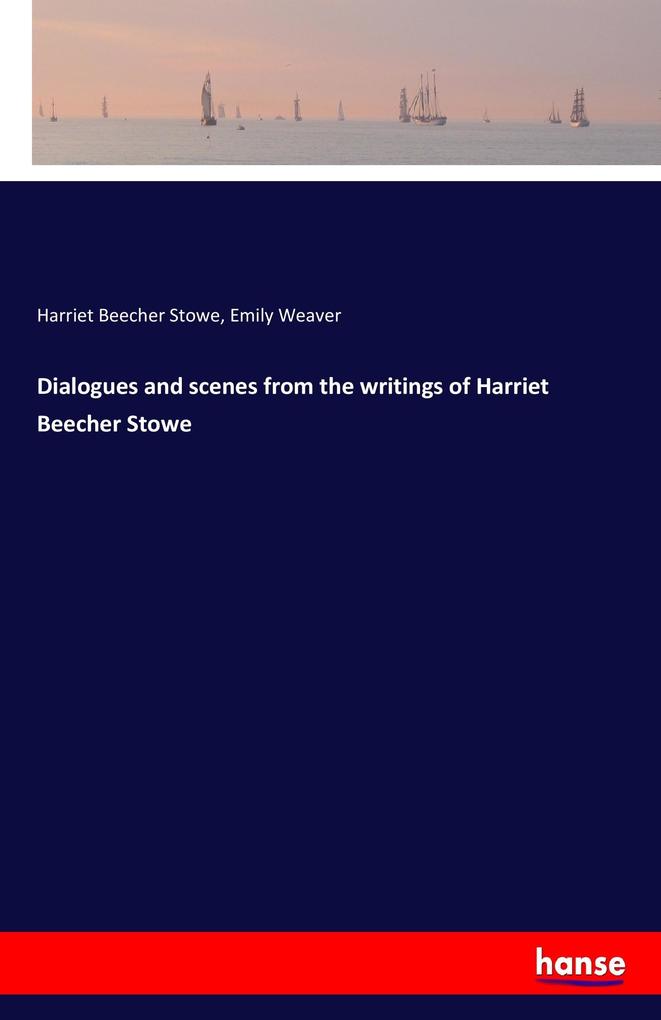 Image of Dialogues and scenes from the writings of Harriet Beecher Stowe