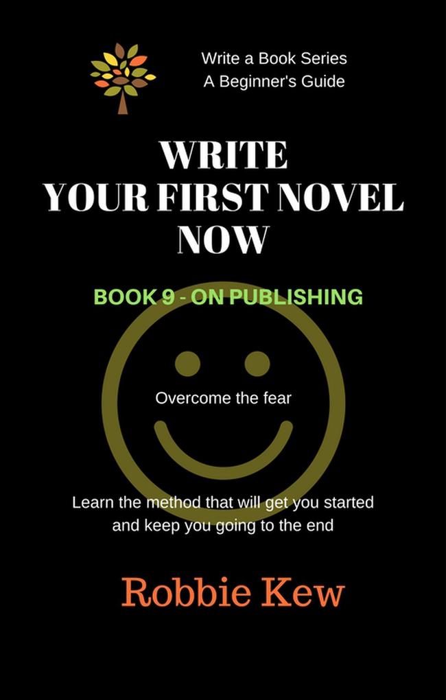 Write Your First Novel Now. Book 9 - On Publishing (Write A Book Series. A Beginner‘s Guide #9)