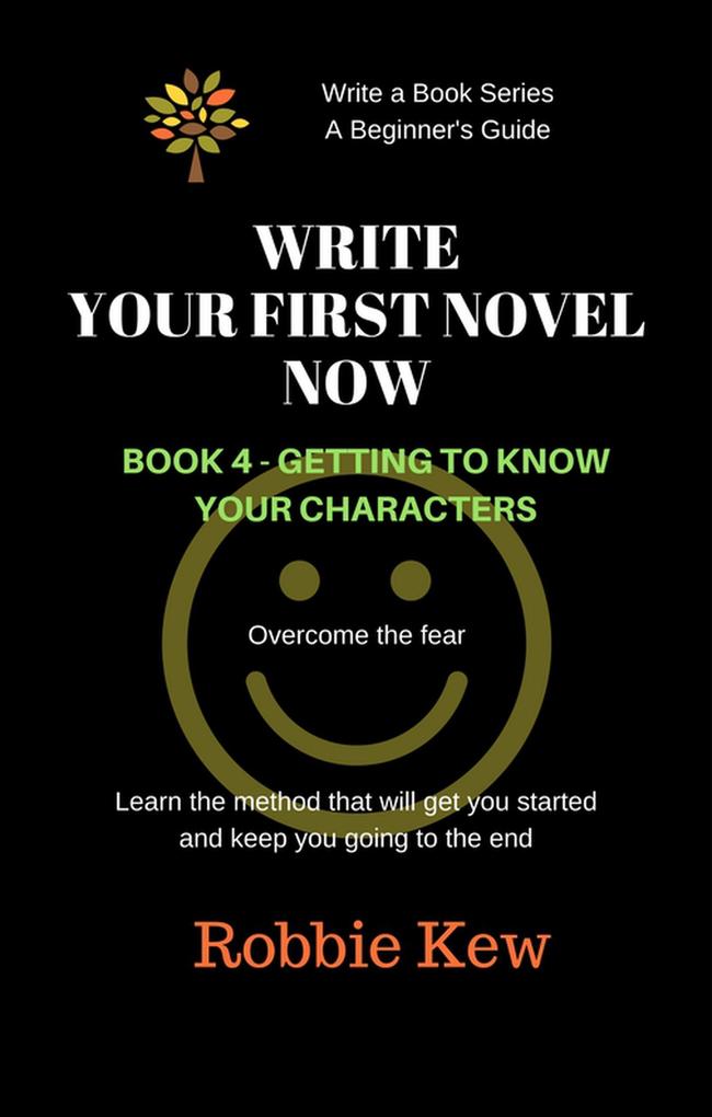 Write Your First Novel Now. Book 4 - Getting to Know Your Characters (Write A Book Series. A Beginner‘s Guide #4)