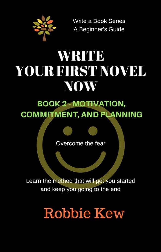 Write Your First Novel Now. Book 2 - Motivation Commitment & Planning (Write A Book Series. A Beginner‘s Guide #2)