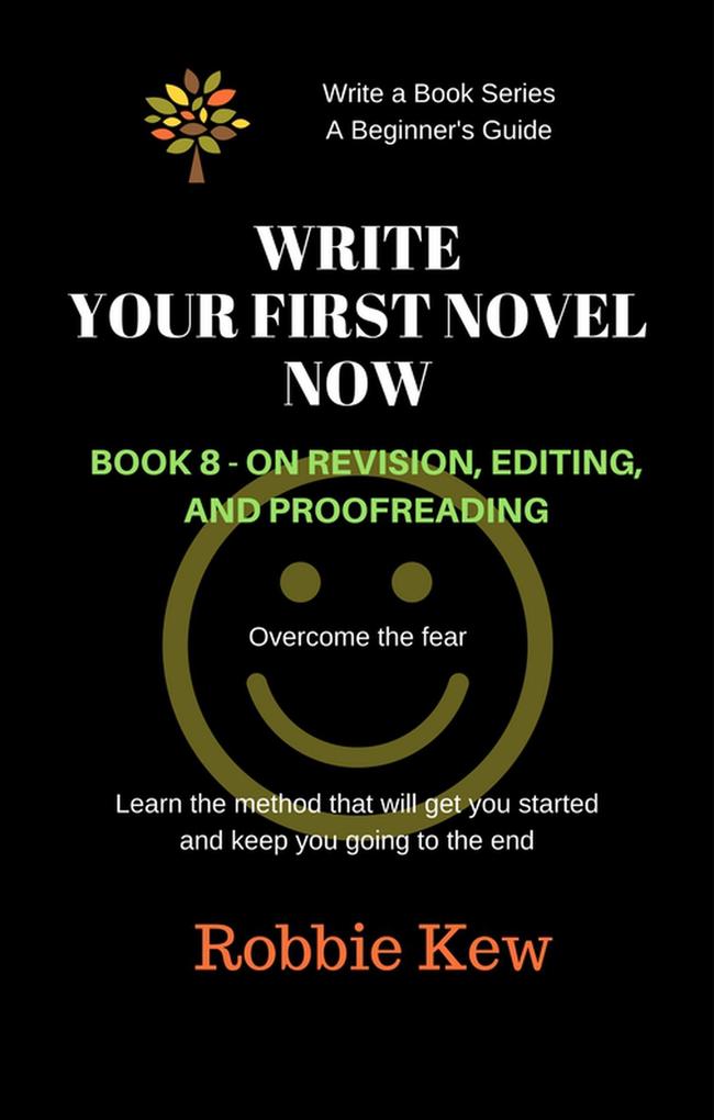 Write Your First Novel Now. Book 8 - On Revision and Editing (Write A Book Series. A Beginner‘s Guide #8)