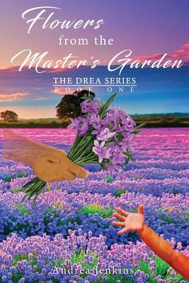 Flowers from the Master‘s Garden: The Drea Series Book One