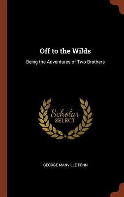 Off to the Wilds: Being the Adventures of Two Brothers