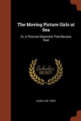 The Moving Picture Girls at Sea: Or A Pictured Shipwreck That Became Real