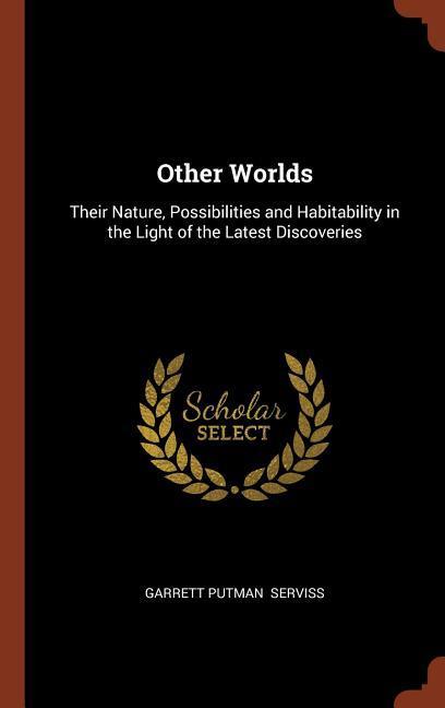 Other Worlds: Their Nature Possibilities and Habitability in the Light of the Latest Discoveries