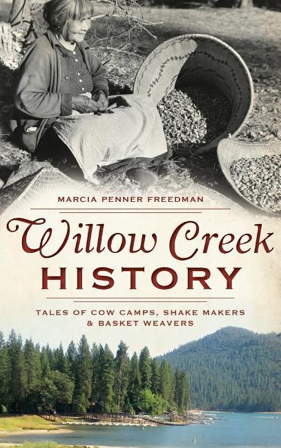 Willow Creek History: Tales of Cow Camps Shake Makers & Basket Weavers