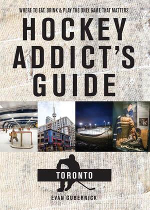Hockey Addict's Guide Toronto - Where to Eat Drink and Play the Only Game That Matters